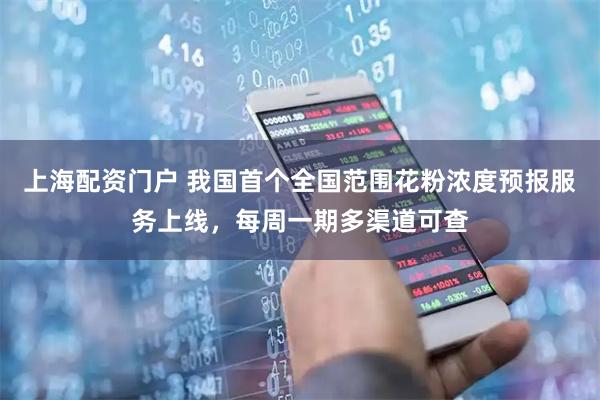 上海配资门户 我国首个全国范围花粉浓度预报服务上线，每周一期多渠道可查